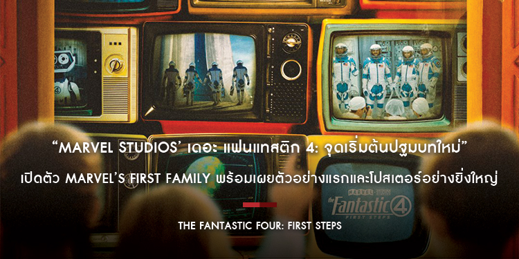 “Marvel Studios’ เดอะ แฟนแทสติก 4: จุดเริ่มต้นปฐมบทใหม่” เปิดตัว Marvel’s First Family พร้อมเผยตัวอย่างแรกและโปสเตอร์อย่างยิ่งใหญ่